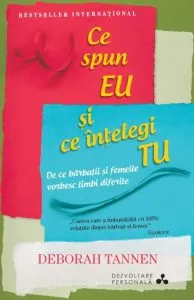Ce spun eu si ce intelegi tu. De ce barbatii si femeile vorbesc limbi diferite de Deborah Tannen