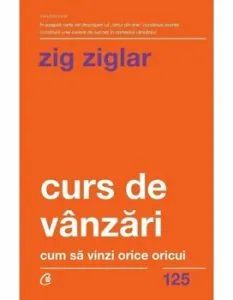 Curs de vanzari - Cum sa vinzi orice oricui. Editia a II - a de Zig Ziglar