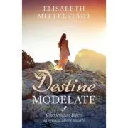Destine modelate. Cinci femei ale Bibliei in oglinda zilelor noastre de Elisabeth Mittelstadt
