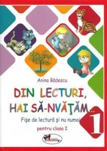Din lecturi, hai sa invatam...Fise de lectura si nu numai pentru clasa I de Anina Badescu