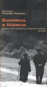 Duhovnicul si ucenicul. Vesnicia, bolile sufletesti si problemele crestinilor de astazi