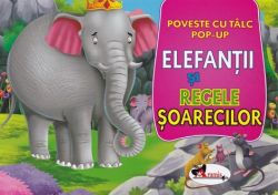 Elefantii si regele soarecilor. Poveste cu talc. Pop-up