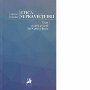 Etica supravietuirii. Eseu asupra prozei lui Kertesz Imre