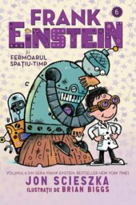 Frank Einstein si fermoarul spatiu-timp. Volumul 6 din seria Frank Einstein