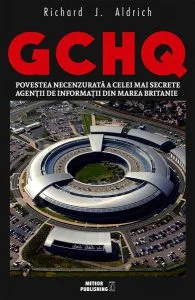GCHQ. Povestea necenzurată a celei mai secrete agenţii de informaţii din Marea Britanie de Richard J. Aldrich