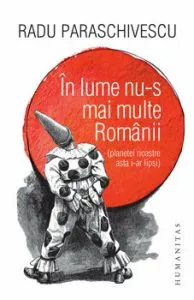 In lume nu-s mai multe Romanii (planetei noastre asta i-ar lipsi) de Radu Paraschivescu