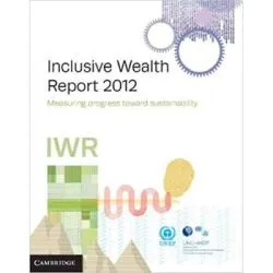 Inclusive Wealth Report 2012: Measuring Progress Toward Sustainability