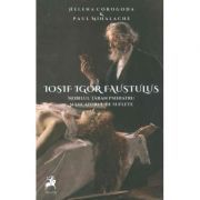 Iosif Igor Faustulus, nobilul taran psihiatru, mincatorul de suflete