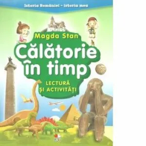 Istoria Romaniei-istoria mea. Calatorie in timp. Lectura si activitati de Magda Stan