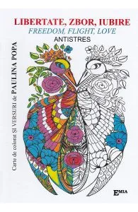 Libertate, zbor, iubire. Freedom, Flight, Love. Carte de colorat antistres de Paulina Popa