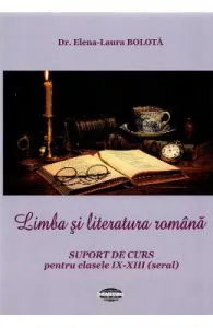 Limba si literatura romana. Suport de curs cls IX-XIII de Elena-Laura Bolota