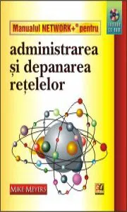 Manualul Network+ pentru administrarea si depanarea retelelor (CD inclus) de Mike Meyers