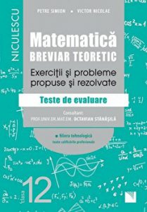 Matematica. Breviar teoretic. Exercitii si probleme propuse si rezolvate. Filiera tehnologica, toate calificarile profesionale. Teste de evaluare. Clasa a XII-a