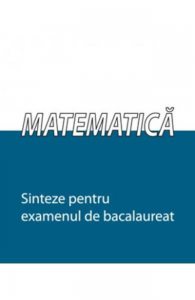 Matematica - Sinteze pentru examenul de bacalaureat