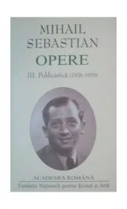 Mihail Sebastian. Opere (Vol. III IV) Publicistică (1926-1932)