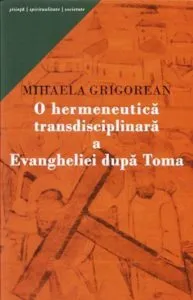 O hermeneutica transdisciplinara a Evangheliei dupa Toma de Mihaela Grigorean