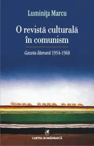 O revista culturala in comunism. Gazeta literara 1954-1968 de Luminita Marcu