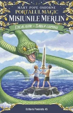 Portalul magic 3: Misiunile Merlin. Excalibur, Sabia luminii Ed.2 de MARY POPE OSBORNE