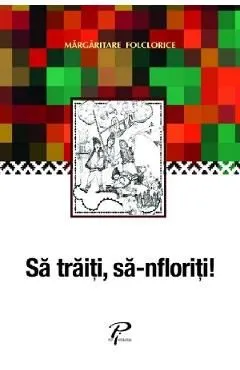 Sa traiti, sa-nfloriti! Margaritare folclorice de Autor Anonim