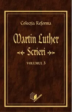 Scrieri Vol.3 de Martin Luther