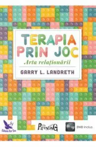 Terapia prin joc. Arta relationarii + DVD de Garry L. Landreth
