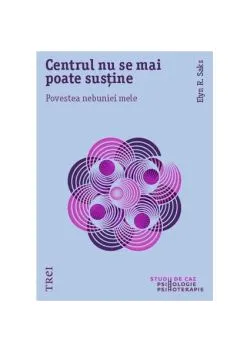 Centrul nu se mai poate susține. Povestea nebuniei mele de Elyn R. Saks