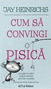 Cum sa convingi o pisica. Un ghid in arta persuasiunii pentru oameni
