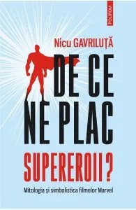 De ce ne plac supereroii? Mitologia si simbolistica filmelor Marvel de Nicu Gavriluta