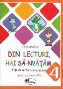 Din lecturi hai sa-nvatam...Fise de lectura si nu numai pentru clasa a IV-a de Anina Badescu