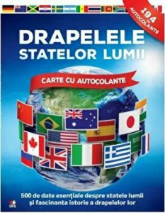 Drapelele statelor lumii.500 de date esentiale despre statele lumii si fascinanta istorie a drapelelor lor. Carte cu autocolante