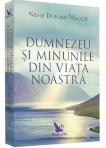 Dumnezeu si minunile din viata noastra (editie revizuita) de Neale Donald Walsch