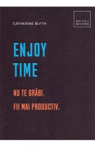 Enjoy time. Nu te grabi, fii mai productiv de Catherine Blyth