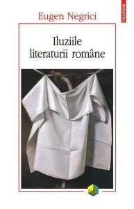 Iluziile literaturii romane (editia a II-a) de Eugen Negrici