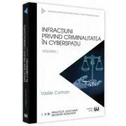 Infractiuni privind criminalitatea in cyberspatiu. Volumul I. Practica judiciara recenta adnotata de Vasile Coman