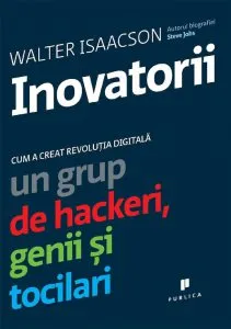 Inovatorii. Cum a creat revolutia digitala un grup de hackeri, genii si tocilari de Walter Isaacson