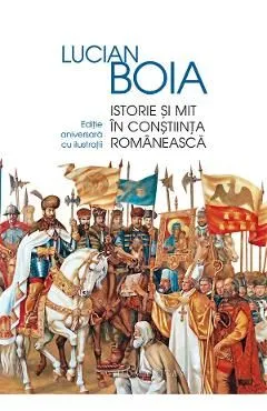 Istorie si mit in constiinta romaneasca de Lucian Boia