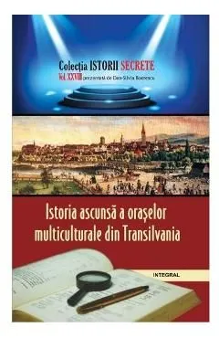 Istorii secrete Vol. 28: Istoria ascunsa a oraselor multiculturale din Transilvania de Dan-Silviu Boerescu