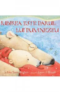 Iubirea este darul lui Dumnezeu de Lisa Tawn Bergren