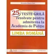 Limba romana. 25 teste-grila rezolvate pentru admiterea la Academia de Politie