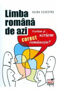 Limba romana de azi. Vorbim si scriem corect romaneste