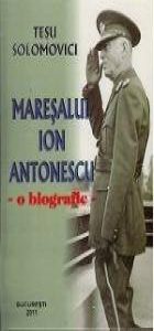 Maresalul Ion Antonescu. O Biografie