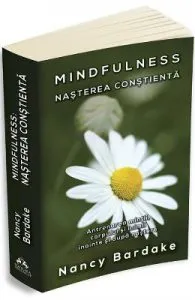 Mindfulness: nasterea constienta de Nancy Bardake