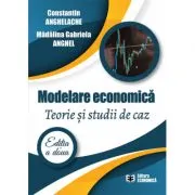 Modelare economica. Teorie si studii de caz. Editia a doua de Madalina Gabriela Anghel