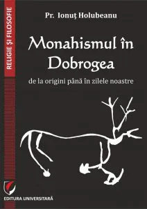 Monahismul in Dobrogea de la origini pana in zilele noastre de Ionut Holubeanu