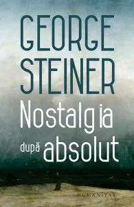 Nostalgia după absolut de George Steiner