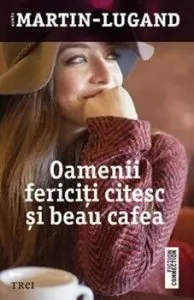 Oamenii fericiti citesc si beau cafea de Agnes Martin-Lugand