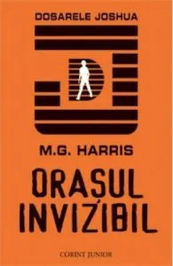 Orasul invizibil. Dosarele Joshua de M.G. Harris