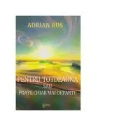 PENTRU TOTDEAUNA SAU POATE CHIAR MAI DEPARTE de Adrian Rus