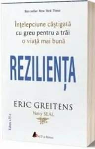 Rezilienta. Intelepciune castigata cu greu pentru a trai o viata mai buna de Eric Greitens