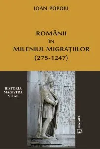 Romanii in mileniul migratiilor (275-1247) de Ioan Popoiu